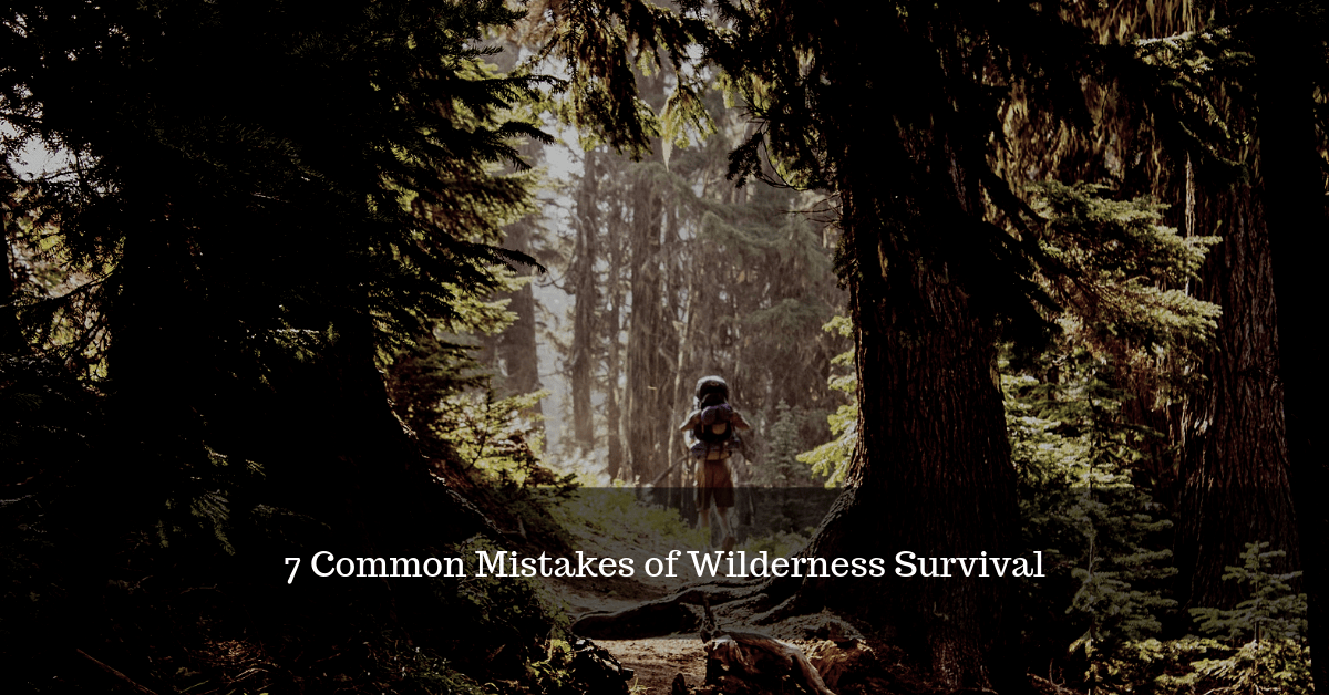 7 Common Mistakes of Wilderness Survival