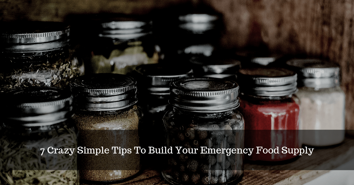 7 Crazy Simple Tips To Build Your Emergency Food Supply