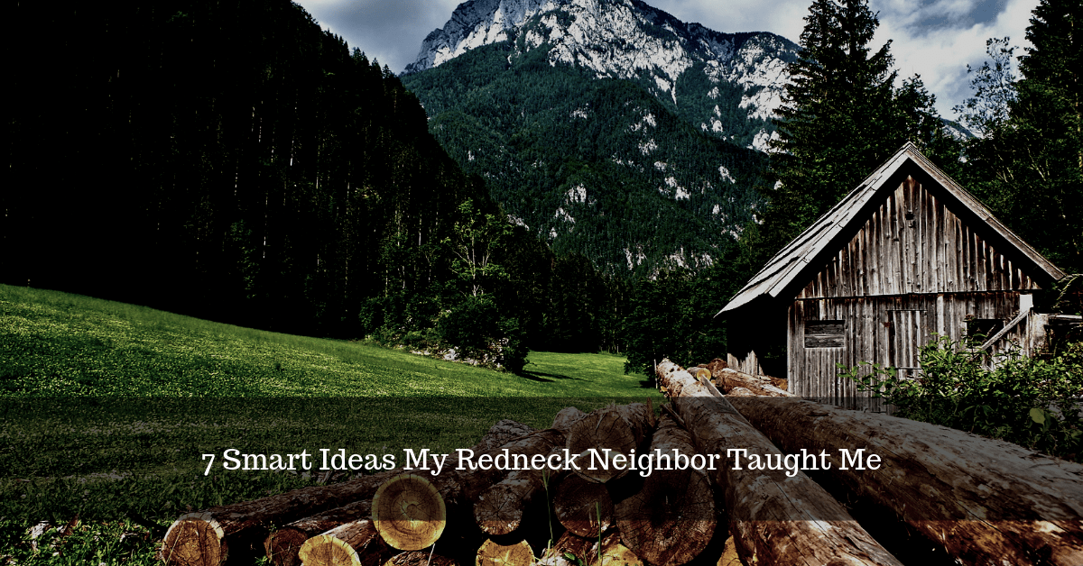 7 Smart Ideas My Redneck Neighbor Taught Me