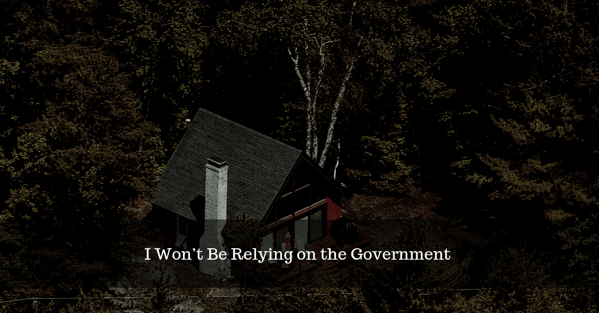 9 Reasons Why I Won’t Be Relying on the Government Any Time Soon