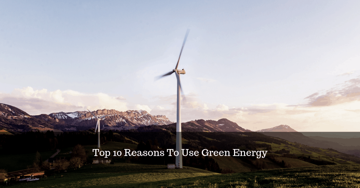 Top 10 Reasons To Use Green Energy