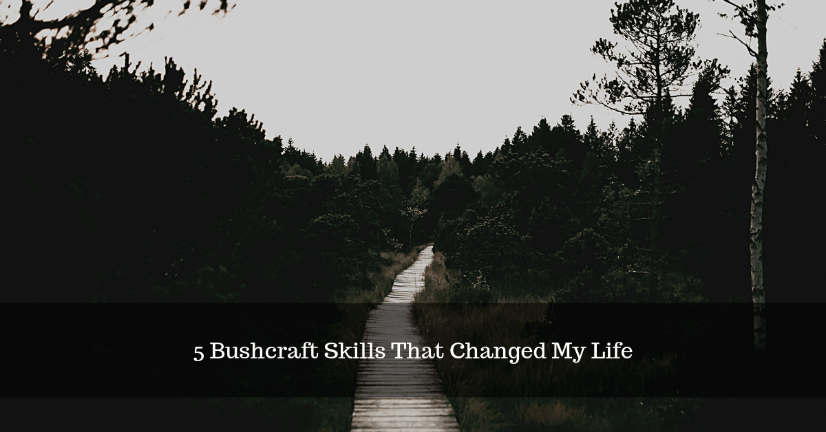 5 Bushcraft Skills That Changed My Life