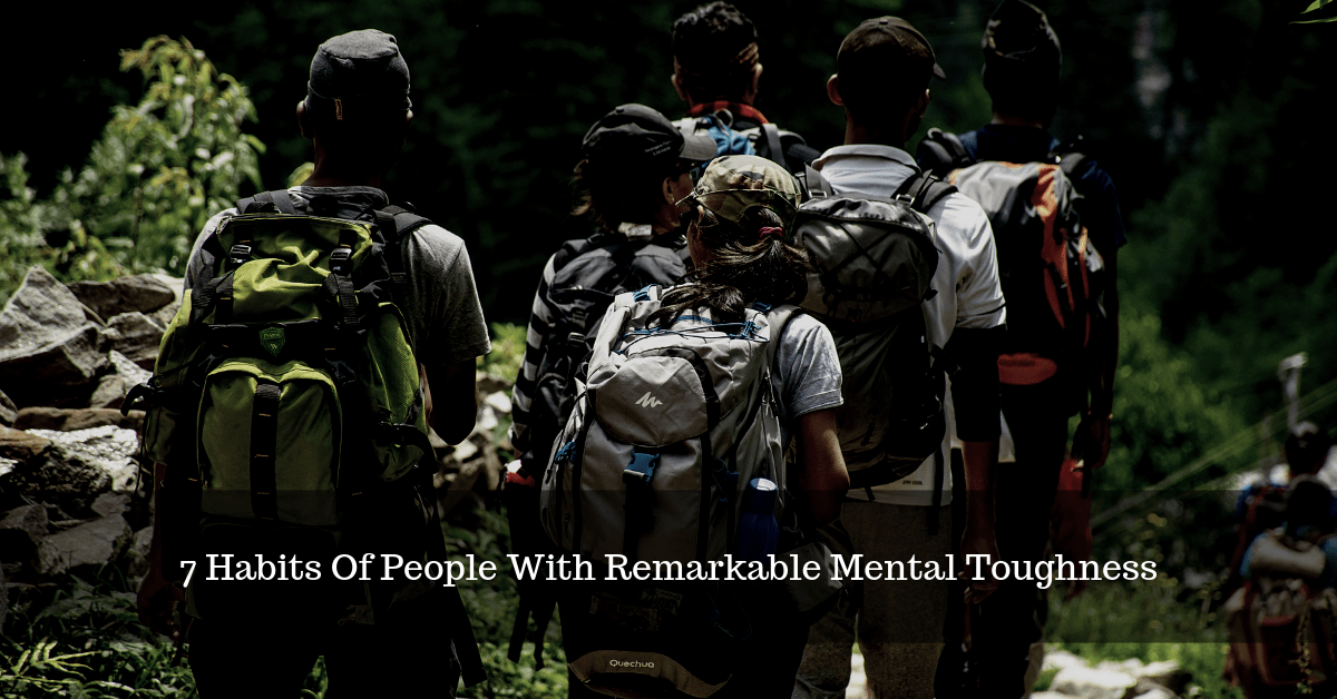 7 Habits Of People With Remarkable Mental Toughness