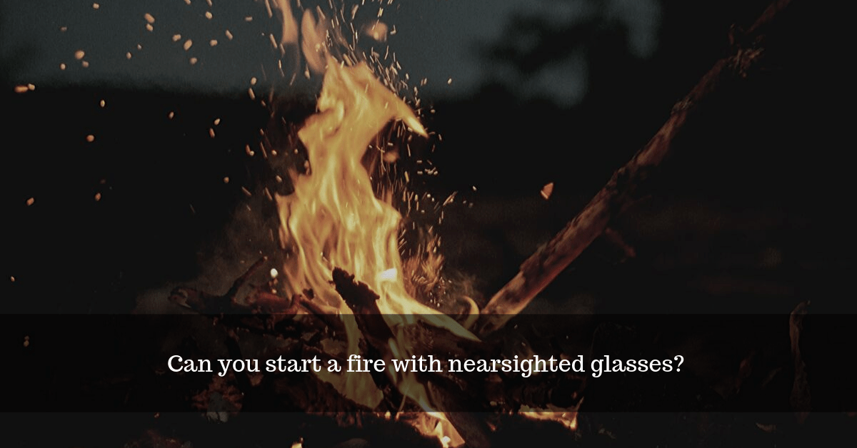 Can you start a fire with nearsighted glasses?
